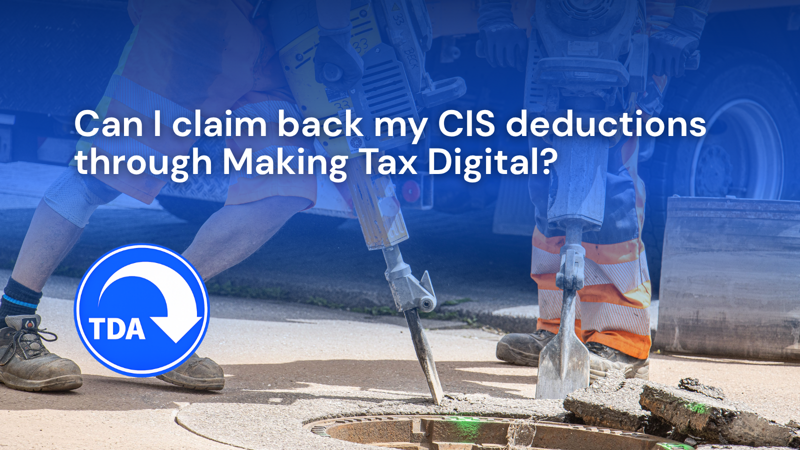 Can I claim back my CIS deductions through Making Tax Digital? Advice from Tax Driven Accountants for the construction industry.
