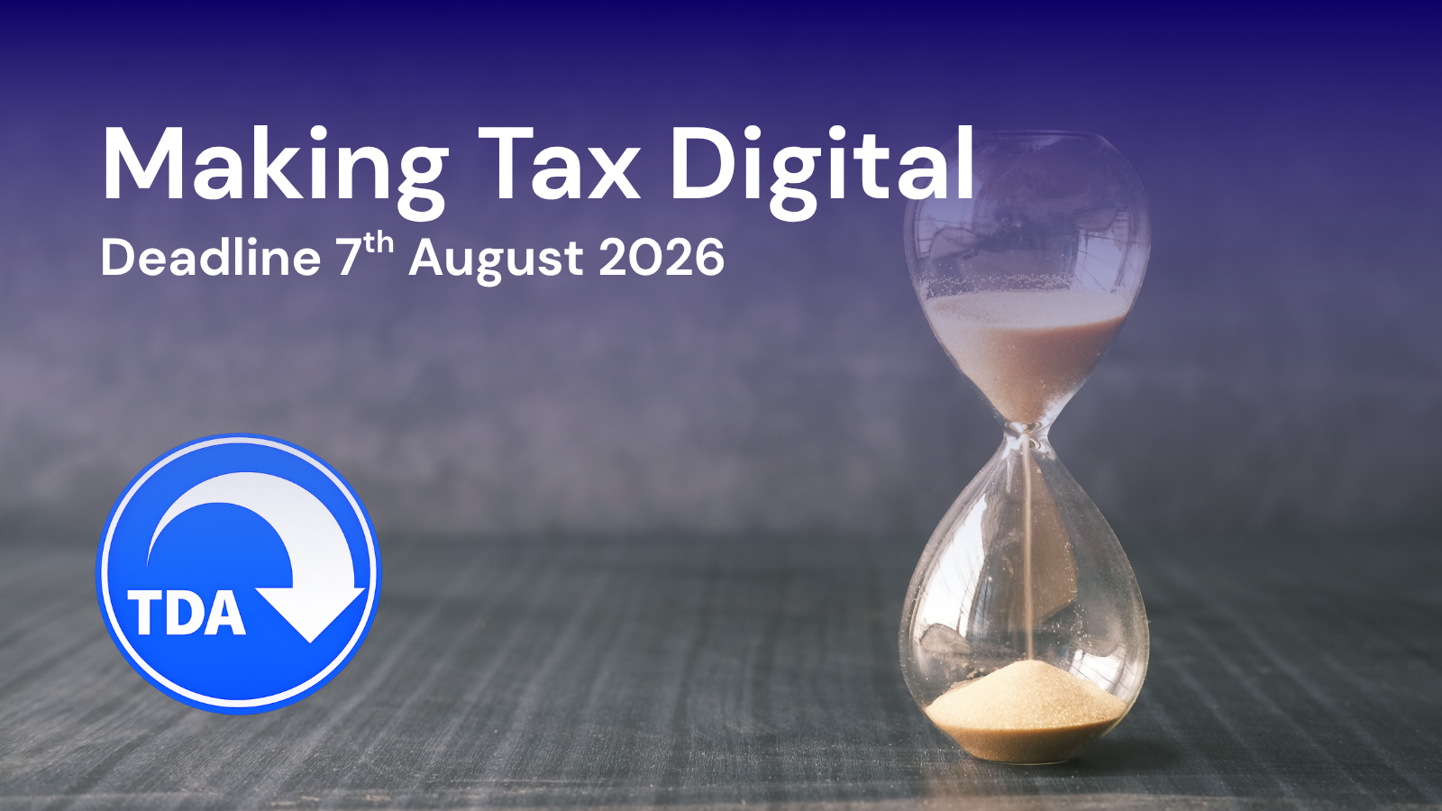 Making Tax Digital, MTD, Deadline 7th August 2026. Advice from Tax Driven Accountants